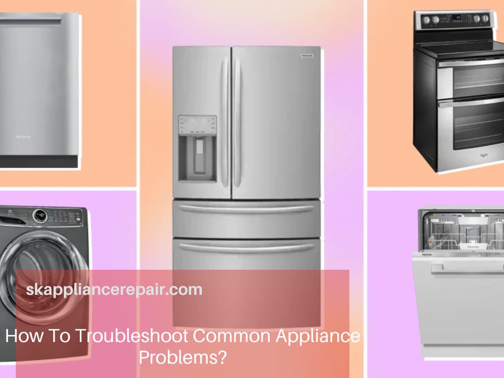 How To Troubleshoot Common Appliance Problems?