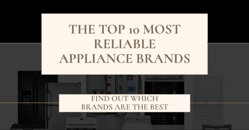 The Top 10 Most Reliable Appliance Brands